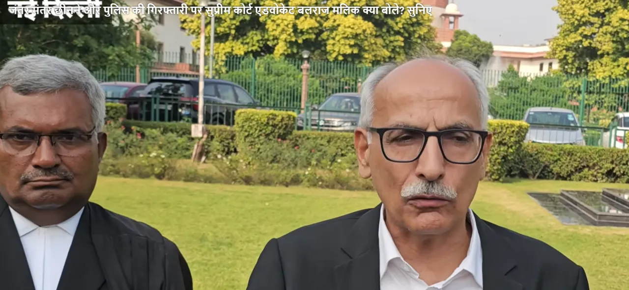 जंतर मंतर छीनने और पुलिस की गिरफ्तारी पर सुप्रीम कोर्ट एडवोकेट बलराज मलिक क्या बोले?